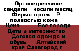 Ортопедические сандали,  носили месяц.  Фирма ортек.  Р 18, полностью кожа.  › Цена ­ 990 - Все города Дети и материнство » Детская одежда и обувь   . Алтайский край,Славгород г.